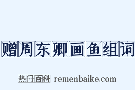 赠周东卿画鱼组词是什么意思的图片